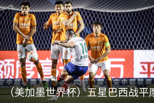 （美加墨世界杯）五星巴西战平摩洛哥 圣保罗球迷仍充满信心